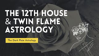 The 12th House & Twin Flame Astrology