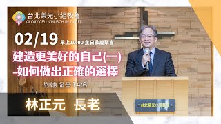 2023.2.19【直播】台北榮光小組教會主日【主題：建造更美好的自己(系列一)： 如何做出正確的選擇   ／ 講員：林正元  長老 】