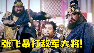 敌军大将大骂刘备“大耳贼” , 张飞暴怒殴打将军, 太暴力了！【武神赵子龙】