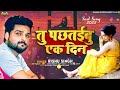 rishu singh दर्द भरा बेवफाई_गाना तु पछतईबु एक दिन tu pachhataibu ek din bhojpuri sad song