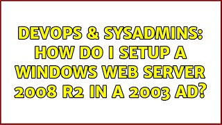 DevOps & SysAdmins: How do I setup a Windows Web Server 2008 R2 in a 2003 AD? (3 Solutions!!)