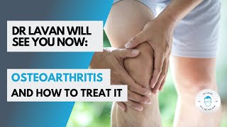 Dr Lavan Will See You Now: Osteoarthritis of the Knee | Osteoarthritis Symptoms and How to Treat it