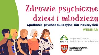 Webinar: Zdrowie psychiczne dzieci i młodzieży. Spotkanie psychoedukacyjne dla nauczycieli.