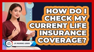 How Do I Check My Current Life Insurance Coverage?