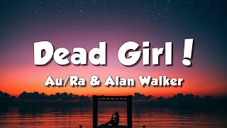 Au/Ra & Alan Walker - Dead Girl! (Lyrics)