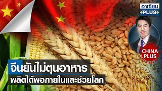 จีนยันไม่ตุนอาหาร ผลิตได้พอภายในและช่วยโลก | CHINA PLUS | 6 มิ.ย. 2565