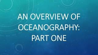 Oceanography Overview- Part One