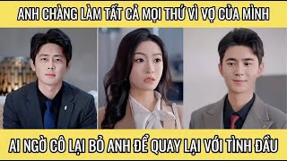 Anh chàng làm tất cả mọi thứ vì vợ của mình ai ngờ cô lại bỏ anh để quay lại với tình đầu