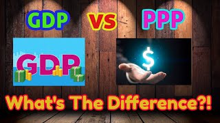 GDP vs PPP (What's The Difference?)