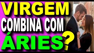 ♍ VIRGEM COMBINA COM ÁRIES - VIRGEM E ÁRIES COMPATIBILIDADE AMOROSA VIRGEM COMBINA COM QUAL SIGNO