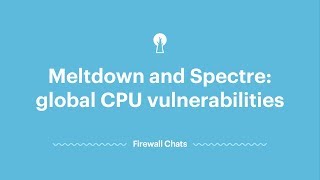 Firewall Chats: Meltdown and Spectre, the global CPU vulnerabilities