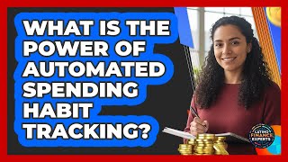 What Is The Power Of Automated Spending Habit Tracking? - Latino Finance Experts