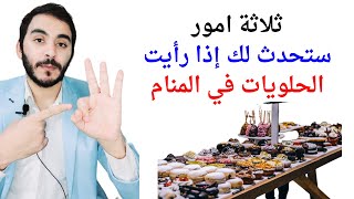 ثلاثة امور ستحدث معك إذا رأيت الحلويات أو أكل الحلوى في المنام تفسير حلم رؤيا الحلويات والحلوى