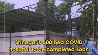 Srinagar's 500 bed COVID hospital to be completed soon