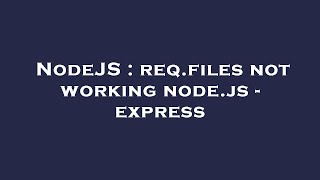 NodeJS : req.files not working node.js - express