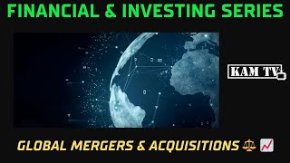 Investing Global Mergers \u0026 Acquisitions⚖️📈 (KamTV Fin \u0026 Investing Series)