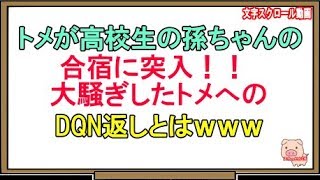 【スカッとする話】トメが高校生の孫ちゃんの合宿に突入！！大騒ぎしたトメへのDQN返しとはｗｗｗ（スカッとんCH）