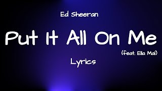 Ed Sheeran - Put It All On Me (Lyrics) (feat. Ella Mai)