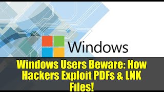 Windows Users Beware: How Hackers Exploit PDFs & LNK Files!