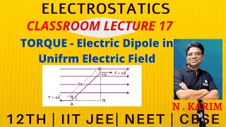 ELECTROSTATICS 17 CLASSROOM | TORQUE DUE TO ELECTRIC DIPOLE | JEE | NEET | CBSE | NCERT | N KARIM