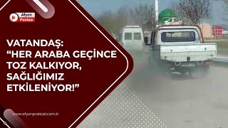 Vatandaş: Afyon'da bu yol yapılsın. Sağlığımız kötü etkileniyor!