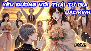 Full | Yêu Đương Với Thái Tử Gia Bắc Kinh | Câu Chuyện Lãng Mạn Giữa Chu Đình & Hứa Vy