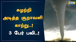 சுழற்றி அடித்த சூறாவளி காற்று..! 3 பேர் பலி..! |  Cyclone | Tornado