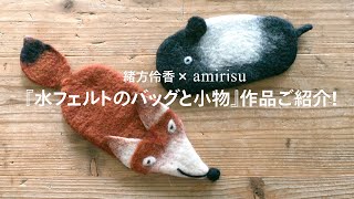 緒方伶香 × amirisu『水フェルトのバッグと小物』作品ご紹介！