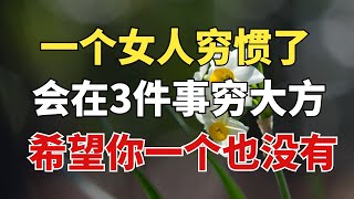 一个女人穷惯了，会在这3件事上“穷大方”，希望你一个也没有！【雪月國學】#國學#俗語#為人處世##深夜讀書#養生#哲理#中老年心語