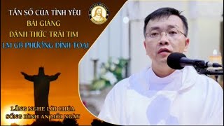 Tần Số Của Tình Yêu | Bài Giảng Đánh Thức Trái Tim Của Lm GB Phương Đình Toại