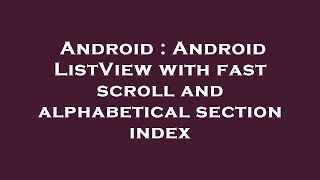 Android : Android ListView with fast scroll and alphabetical section index