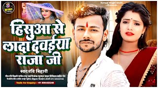 हिसुआ से लादा दवईया राजा जी | #Ravi Bihari | Hisua Se Lada Dawaiya Raja Je | #Maghi Hit Song 2024