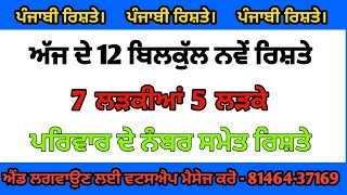 ਪੰਜਾਬੀ ਰਿਸ਼ਤੇ ਅੱਜ ਦੇ 12 ਬਿਲਕੁੱਲ ਨਵੇਂ ਰਿਸ਼ਤੇ 7 ਲੜਕੀਆਂ 5 ਲੜਕੇ ਪਰਿਵਾਰ ਦੇ ਨੰਬਰ ਸਮੇਤ ਰਿਸ਼ਤੇ ਨੋਟ ਕਰੋ ਜੀ