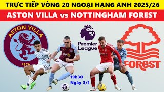 TRỰC TIẾP I ASTON VILLA vs NOTTINGHAM FOREST, 19h30 NGÀY 3/1, VÒNG 20 NGOẠI HẠNG ANH 2025/26