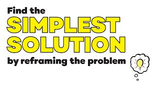 Find the Simplest Solution by Reframing the Problem