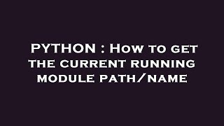 PYTHON : How to get the current running module path/name