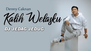 KALIH WELASKU LAGU DENNY CAKNAN TERBARU || DJ JEDAG JEDUG
