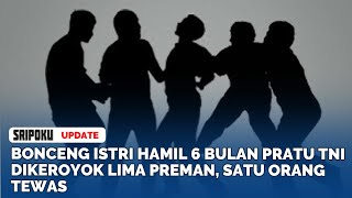 Bonceng Istri Hamil 6 Bulan Pratu TNI Dikeroyok Lima Preman, Satu Orang Tewas