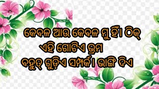 କେବଳ ଆଉ କେବଳ ମୁଁ ହିଁ ଠିକ୍। ଏହି ଗୋଟିଏ ଭ୍ରମ ବହୁତ୍ ଗୁଡ଼ିଏ ସଂପର୍କ ଭାଙ୍ଗିଦିଏ ।Odia Motivational Quotes