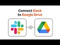 How to Connect Slack to Google Drive - Easy Integration