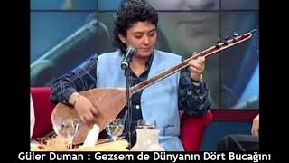 GÜLER DUMAN : GEZSEM DE DÜNYANIN DÖRT BUCAĞINI