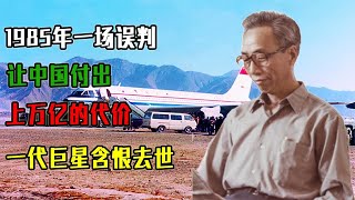 1985年，一场误判让中国付出上万亿的代价，一代巨星含恨去世！