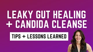 Leaky Gut Healing and Candida Cleanse Tips \u0026 Best Practices | My Gut Health Journey