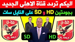 اليكم الان تردد قناة الاهلي الجديد على النايل سات 2025 | تردد قناة Al Ahly ع النايل سات-بجوده HDوSD