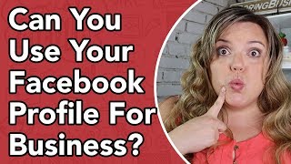 Can You Use Your Personal Facebook Profile For Business?