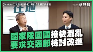 2024/11/27 蔡其昌質詢｜交通委員會：第11次全體委員會議｜國家隊回國接機混亂，要求交通部檢討改進！