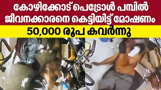 Petrol Pump | Robbery |കോഴിക്കോട് പെട്രോൾ പമ്പിൽ ജീവനക്കാരനെ കെട്ടിയിട്ട് മോഷണം,​ 50,000രൂപ കവർന്നു