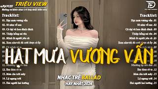 Nhạc Trẻ Ballad Hot Nhất 2026 | Top 15 Ca Khúc Về Nỗi Đau Tình Yêu Hot Trend | Hạt Mưa Vương Vấn
