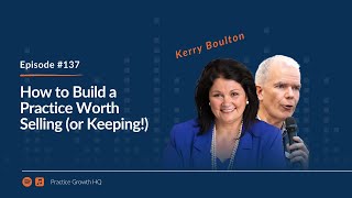 How to Build a Practice Worth Selling (or Keeping!) - With Kerry Boulton