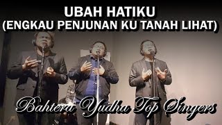 UBAH HATIKU (ENGKAU PENJUNAN KU TANAH LIAT) Cover by Bahtera Yudha Top Singers